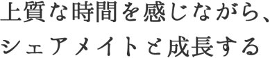 上質な時間を感じながら、シェアメイトと成長する